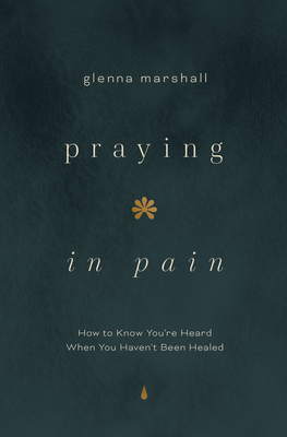Praying in Pain: How to Know You're Heard When You Haven't Been Healed