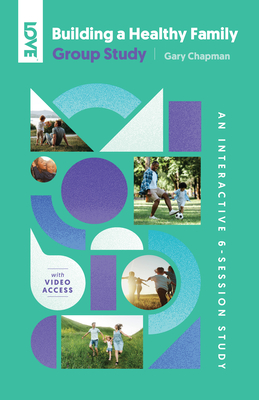 Building a Healthy Family Group Study: An Interactive 6-Session Study for Individuals, Couples and Groups