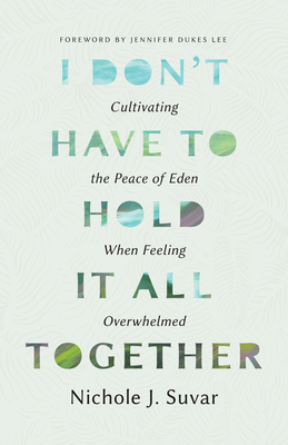 I Don't Have to Hold It All Together: Cultivating the Peace of Eden When Feeling Overwhelmed