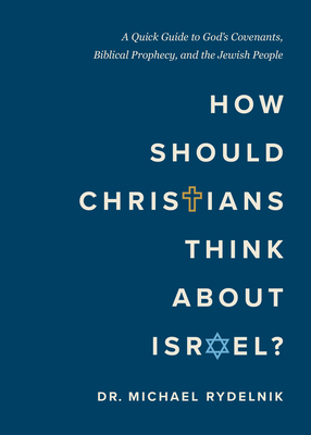 How Should Christians Think about Israel?: A Quick Guide to God's Covenants, Biblical Prophecy, and the Jewish People