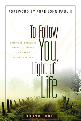 To Follow You, Light of Life: Spiritual Exercises Preached before John Paul II at the Vatican