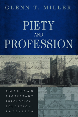 Piety and Profession: American Protestant Theological Education, 1870-1970