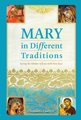 Mary in Different Traditions: Seeing the Mother of Jesus with New Eyes