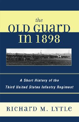 The Old Guard in 1898: A Short History of the Third United States Infantry Regiment