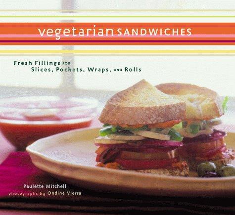 VEGETARIAN SANDWICHES : FRESH FILLINGS FOR SLICES, POCKETS, WRAPS, AND ROLLS