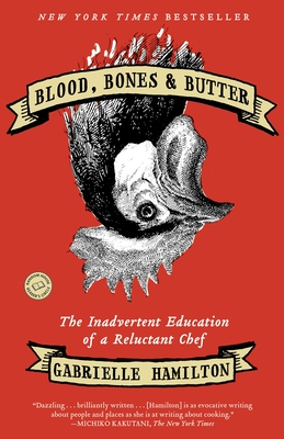 Blood, Bones & Butter: The Inadvertent Education of a Reluctant Chef