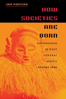 How Societies Are Born: Governance in West Central Africa Before 1600