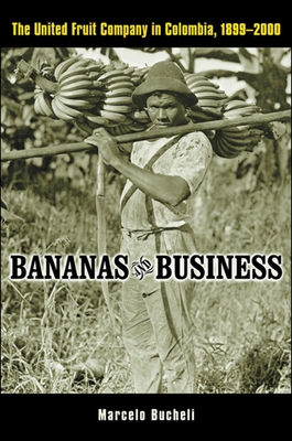 Bananas and Business: The United Fruit Company in Colombia, 1899-2000