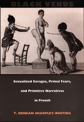 Black Venus: Sexualized Savages, Primal Fears, and Primitive Narratives in French
