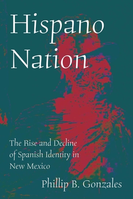 Hispano Nation: The Rise and Decline of Spanish Identity in New Mexico