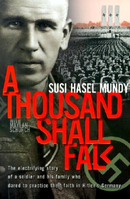A Thousand Shall Fall: The Electrifying Story of a Soldier and His Family Who Dared to Practice Their Faith in Hitler's Germany