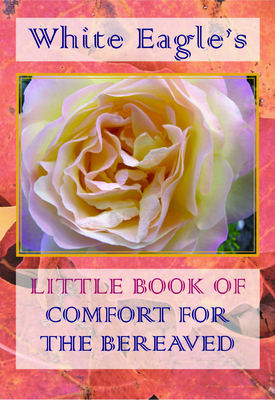 White Eagle's Little Book of Comfort for the Bereaved