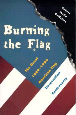 Burning the Flag: The Great 1989 - 1990 American Flag Desecration Controversy