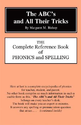 The Abc's and All Their Tricks: The Complete Reference Book of Phonics and Spelling