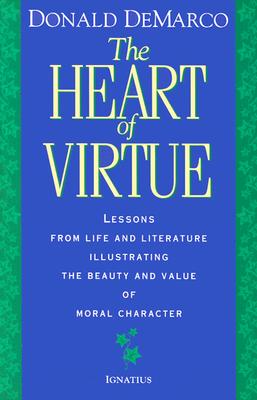 The Heart of Virtue: Lessons from Life and Literature on the Beauty of Moral Character