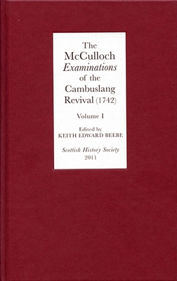 The McCulloch Examinations of the Cambuslang Revival (1742): A Critical Edition, Volume 1: Conversion Narratives from the Scottish Evangelical Awakeni