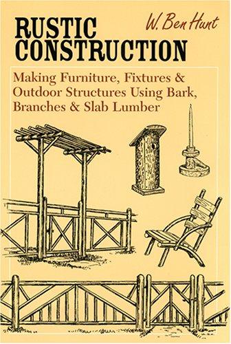 Rustic Construction: Making Furniture, Fixtures, and Outdoor Structures Using Bark, Branches, and Slab Lumber