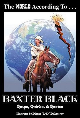 The World According to Baxter Black: Quips, Quirks and Quotes