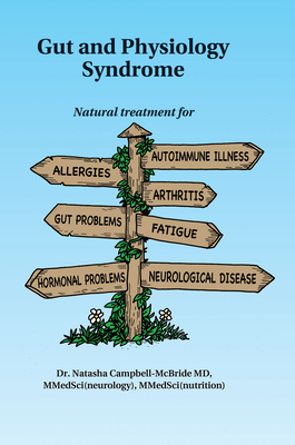 Gut and Physiology Syndrome: Natural Treatment for Allergies, Autoimmune Illness, Arthritis, Gut Problems, Fatigue, Hormonal Problems, Neurological