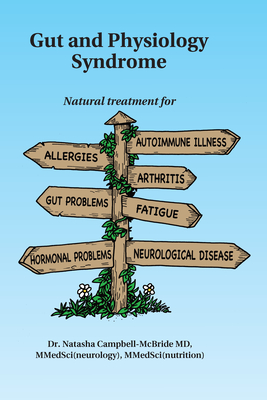 Gut and Physiology Syndrome: Natural Treatment for Allergies, Autoimmune Illness, Arthritis, Gut Problems, Fatigue, Hormonal Problems, Neurological