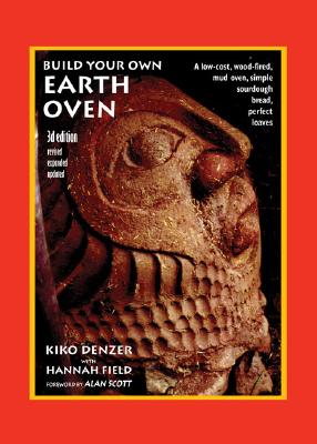 Build Your Own Earth Oven: A Low-Cost Wood-Fired Mud Oven, Simple Sourdough Bread, Perfect Loaves, 3rd Edition