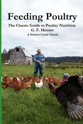 Feeding Poultry: The Classic Guide to Poultry Nutrition for Chickens, Turkeys, Ducks, Geese, Gamebirds, and Pigeons