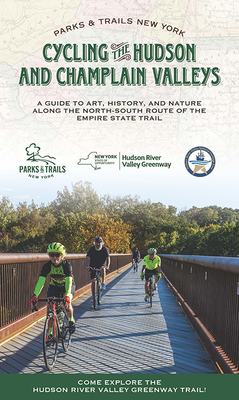 Cycling the Hudson and Champlain Valleys: A Guide to Art, History, and Nature Along the North-South Route of the Empire State Trail