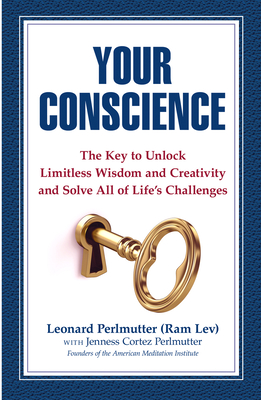 Your Conscience: The Key to Unlock Limitless Wisdom and Creativity and Solve All of Life's Challenges