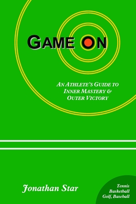 Game On: : An Athlete's Guide to Inner Mastery and Outer Victory