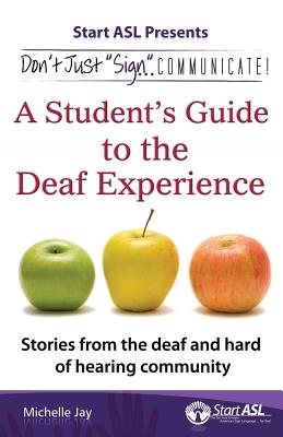 Don't Just "Sign"... Communicate!: A Student's Guide to the Deaf Experience