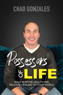 Possessors of Life: Walk In Divine Health and Bring Healing To Your World
