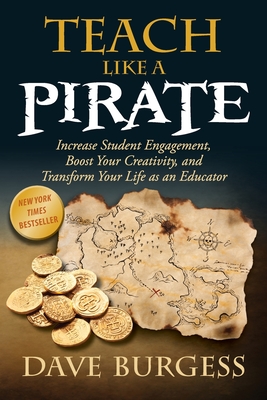 Teach Like a Pirate: Increase Student Engagement, Boost Your Creativity, and Transform Your Life as an Educator