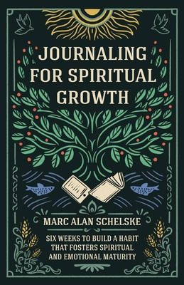 Journaling for Spiritual Growth: Six Weeks to Build a Habit that Fosters Spiritual and Emotional Maturity