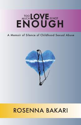 Too Much Love Is Not Enough: A Memoir of Silence of Childhood Sexual Abuse