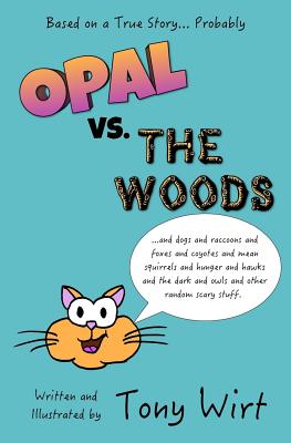 Opal vs. The Woods: *and dogs and raccoons and foxes and coyotes and mean squirrels and hunger and hawks and the dark and owls and other r