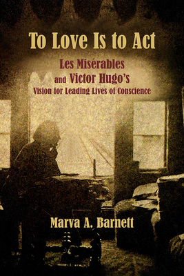 To Love Is to ACT: Les Misérables and Victor Hugo's Vision for Leading Lives of Conscience