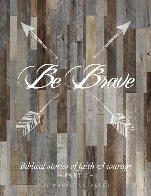 Be Brave: Biblical Stories of Faith and Courage - Part Two
