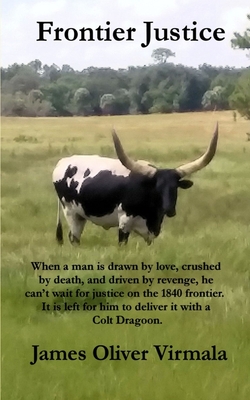 Frontier Justice: When a man is drawn by love, crushed by death, and driven by revenge, he can't wait for justice on the 1840 frontier. It is left for