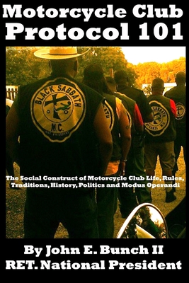 Motorcycle Club Protocol 101: The Social Construct of Motorcycle Club Life, Rules, Traditions, History, and Modus Operandi