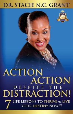 Action Action Despite the Distraction: 7 Life Lessons to Thrive & Live Your Destiny Now!!!