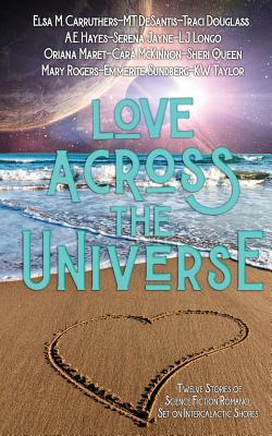 Love Across the Universe: Twelve Stories of Science Fiction Romance Set on Intergalactic Shores