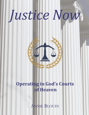 Justice Now: Operating in God's Courts of Heaven