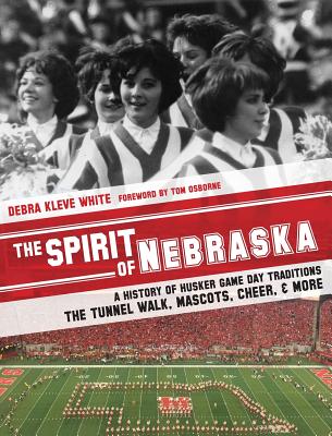 The Spirit of Nebraska: A History of Husker Game Day Traditions - the Tunnel Walk, Mascots, Cheer, and More