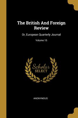 The British and Foreign Review: Or, European Quarterly Journal; Volume 15
