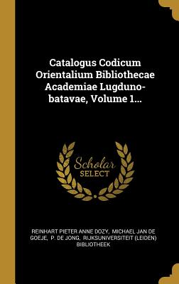 Catalogus Codicum Orientalium Bibliothecae Academiae Lugduno-batavae, Volume 1...