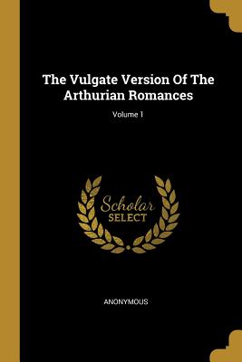 The Vulgate Version Of The Arthurian Romances; Volume 1
