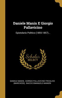 Daniele Manin E Giorgio Pallavicino: Epistolario Politico (1855-1857)...