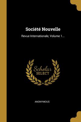 Société Nouvelle: Revue Internationale, Volume 1...