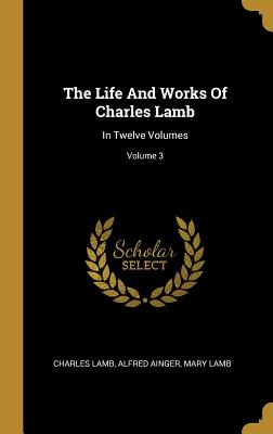 The Life And Works Of Charles Lamb: In Twelve Volumes; Volume 3