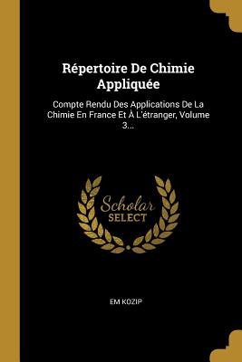 Répertoire De Chimie Appliquée: Compte Rendu Des Applications De La Chimie En France Et À L'étranger, Volume 3...